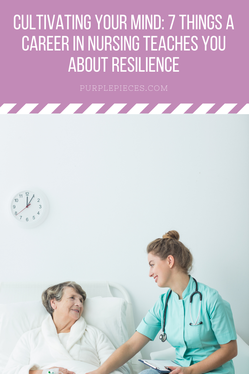 Cultivating Your Mind: 7 Things a Career in Nursing Teaches You About Resilience